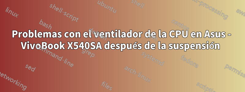 Problemas con el ventilador de la CPU en Asus - VivoBook X540SA después de la suspensión 