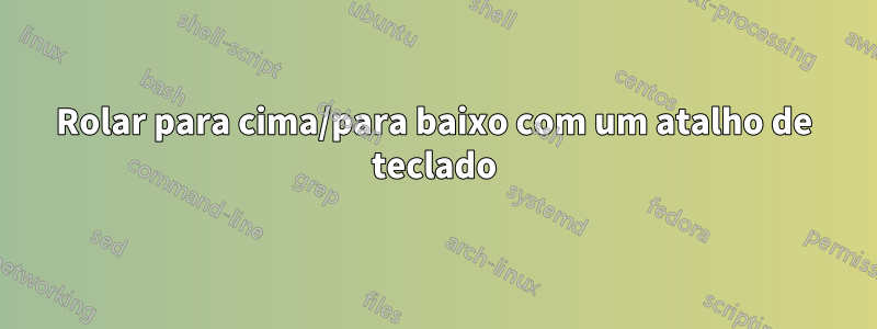 Rolar para cima/para baixo com um atalho de teclado