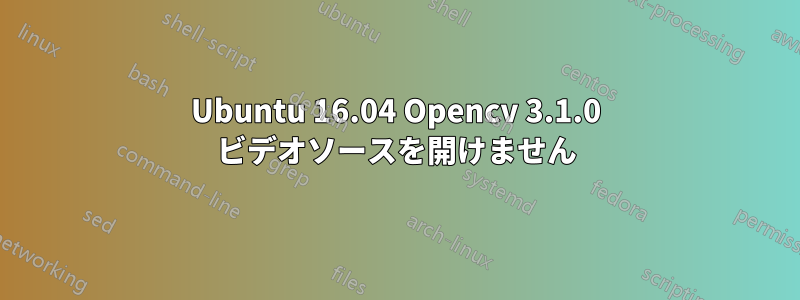 Ubuntu 16.04 Opencv 3.1.0 ビデオソースを開けません