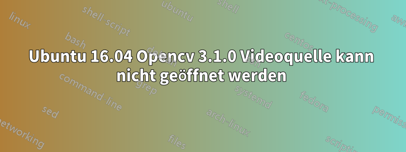 Ubuntu 16.04 Opencv 3.1.0 Videoquelle kann nicht geöffnet werden