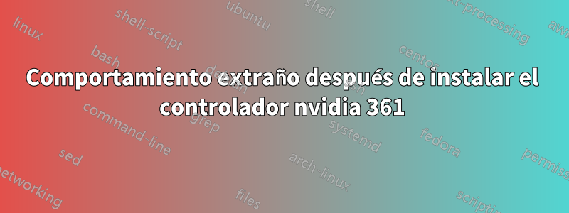 Comportamiento extraño después de instalar el controlador nvidia 361