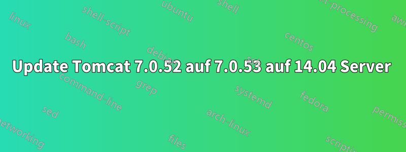 Update Tomcat 7.0.52 auf 7.0.53 auf 14.04 Server