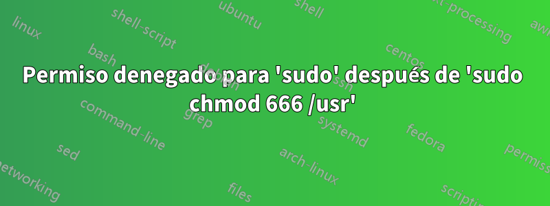 Permiso denegado para 'sudo' después de 'sudo chmod 666 /usr'