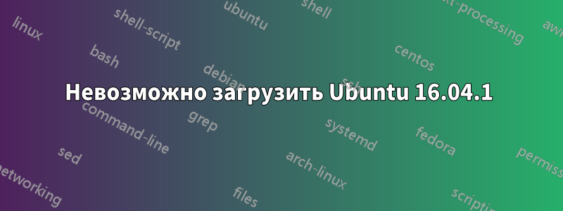 Невозможно загрузить Ubuntu 16.04.1