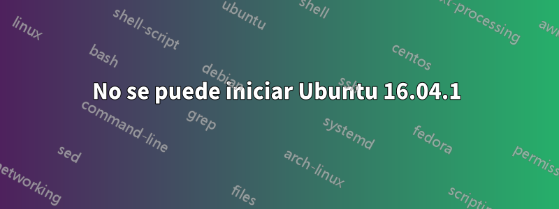 No se puede iniciar Ubuntu 16.04.1