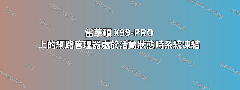 當華碩 X99-PRO 上的網路管理器處於活動狀態時系統凍結