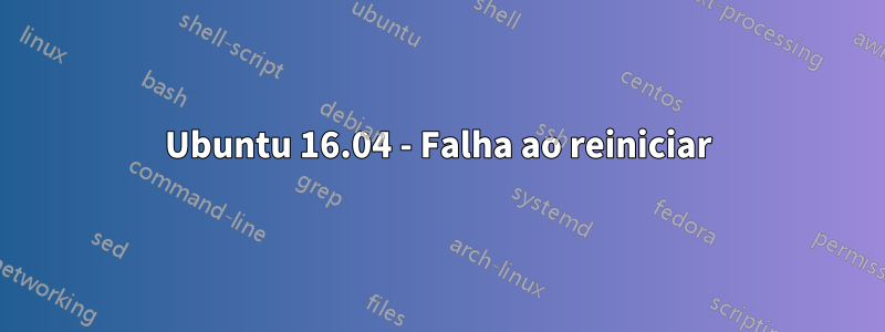 Ubuntu 16.04 - Falha ao reiniciar