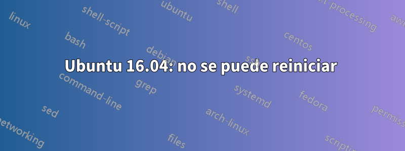 Ubuntu 16.04: no se puede reiniciar