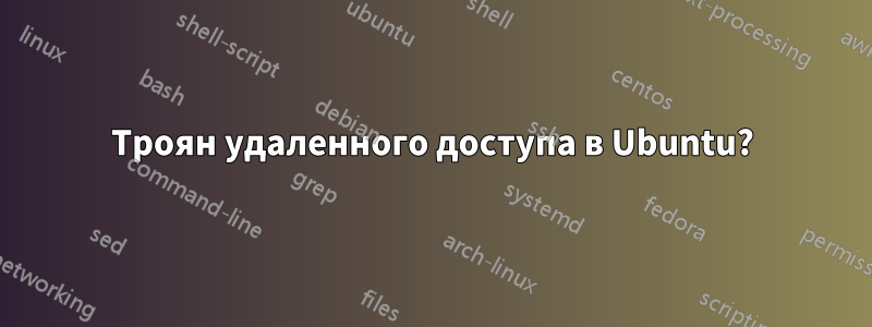 Троян удаленного доступа в Ubuntu?