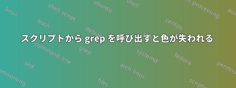 スクリプトから grep を呼び出すと色が失われる