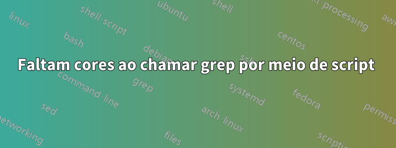 Faltam cores ao chamar grep por meio de script