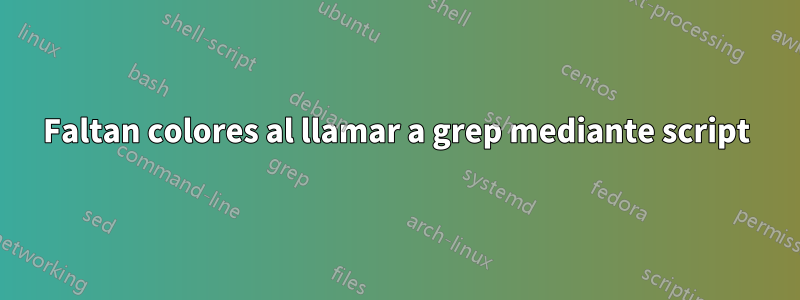 Faltan colores al llamar a grep mediante script