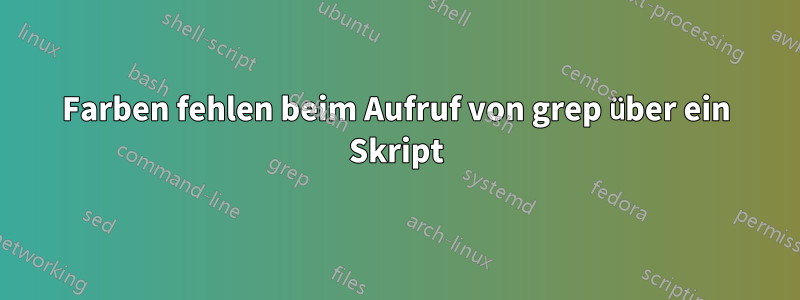 Farben fehlen beim Aufruf von grep über ein Skript