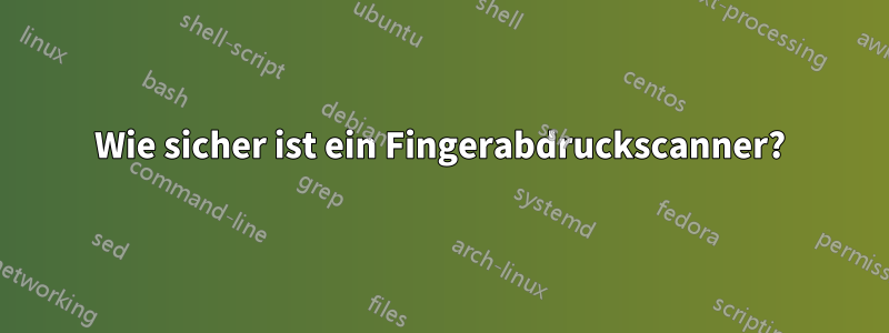 Wie sicher ist ein Fingerabdruckscanner?