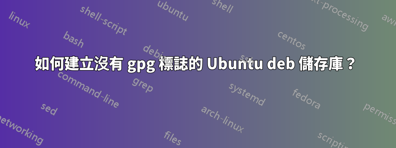 如何建立沒有 gpg 標誌的 Ubuntu deb 儲存庫？