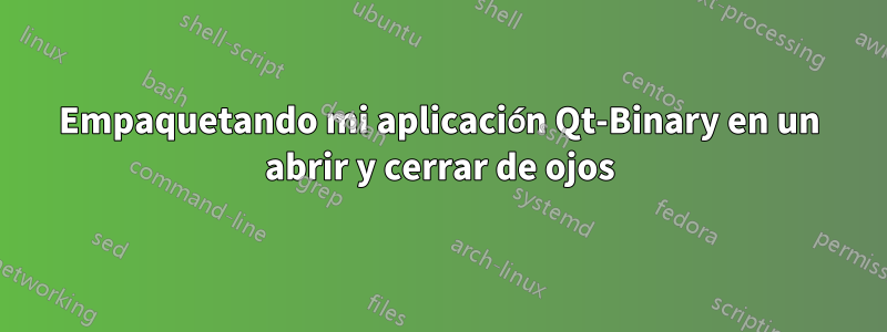 Empaquetando mi aplicación Qt-Binary en un abrir y cerrar de ojos