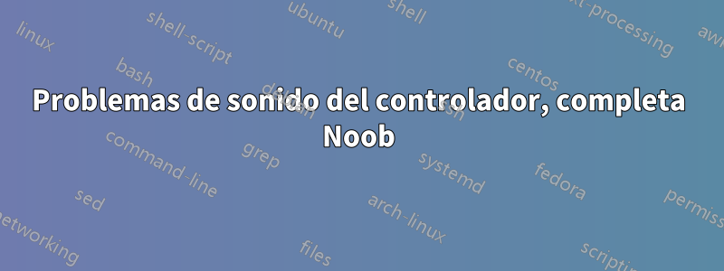 Problemas de sonido del controlador, completa Noob