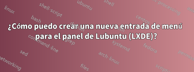 ¿Cómo puedo crear una nueva entrada de menú para el panel de Lubuntu (LXDE)?