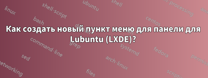 Как создать новый пункт меню для панели для Lubuntu (LXDE)?