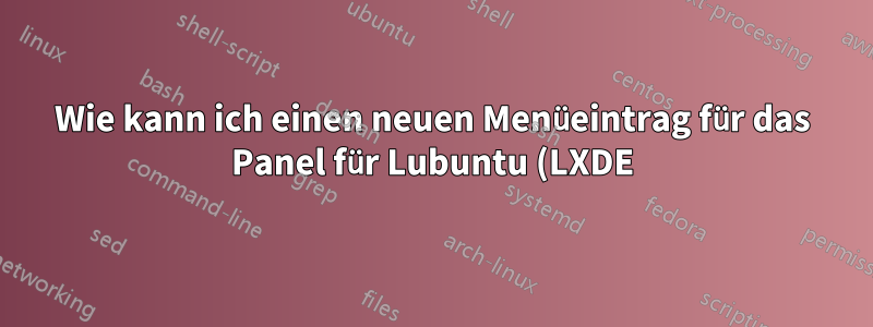 Wie kann ich einen neuen Menüeintrag für das Panel für Lubuntu (LXDE) erstellen?