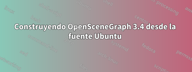 Construyendo OpenSceneGraph 3.4 desde la fuente Ubuntu