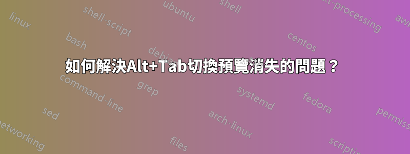 如何解決Alt+Tab切換預覽消失的問題？