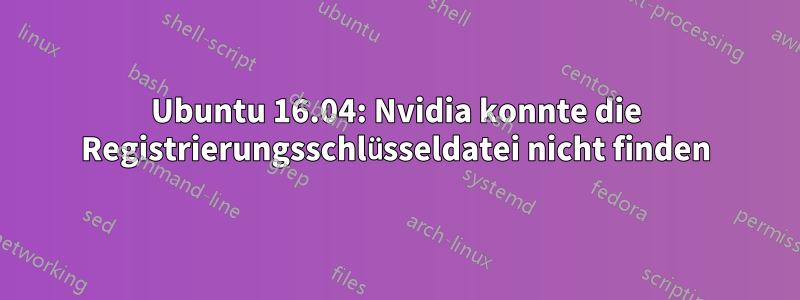 Ubuntu 16.04: Nvidia konnte die Registrierungsschlüsseldatei nicht finden