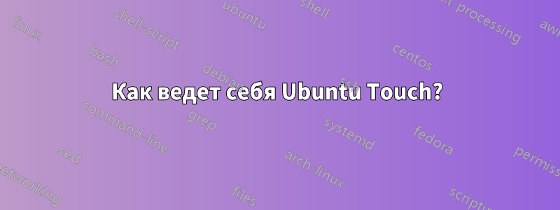 Как ведет себя Ubuntu Touch?