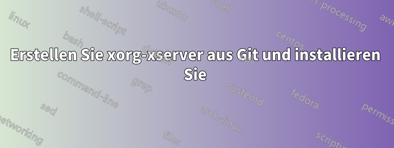 Erstellen Sie xorg-xserver aus Git und installieren Sie