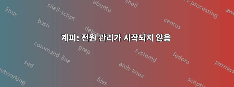 계피: 전원 관리가 시작되지 않음