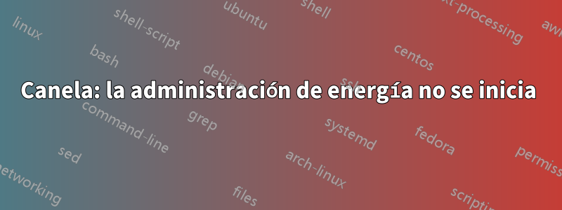 Canela: la administración de energía no se inicia