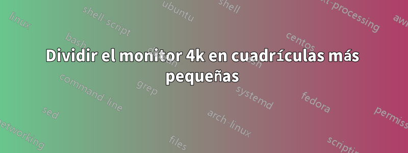 Dividir el monitor 4k en cuadrículas más pequeñas