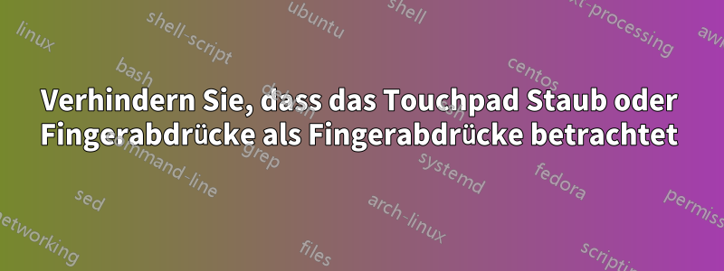 Verhindern Sie, dass das Touchpad Staub oder Fingerabdrücke als Fingerabdrücke betrachtet