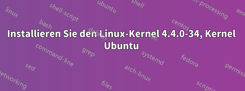 Installieren Sie den Linux-Kernel 4.4.0-34, Kernel Ubuntu