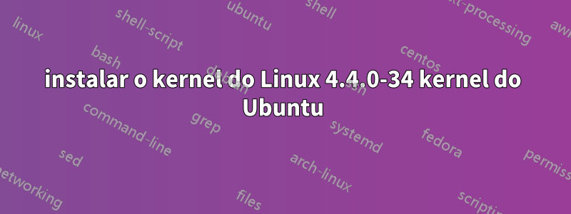 instalar o kernel do Linux 4.4.0-34 kernel do Ubuntu