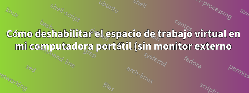 Cómo deshabilitar el espacio de trabajo virtual en mi computadora portátil (sin monitor externo)