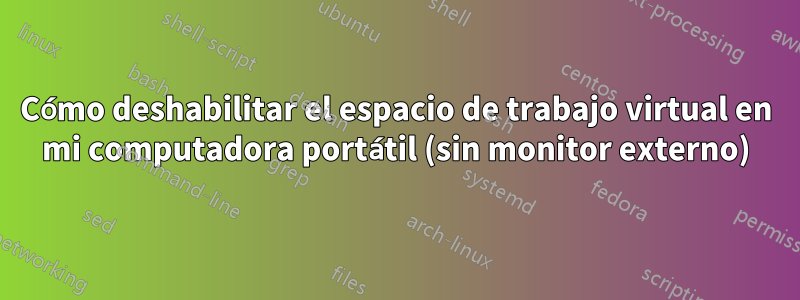 Cómo deshabilitar el espacio de trabajo virtual en mi computadora portátil (sin monitor externo)