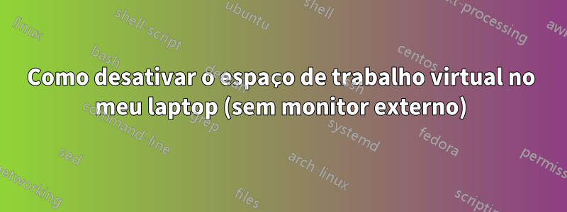 Como desativar o espaço de trabalho virtual no meu laptop (sem monitor externo)