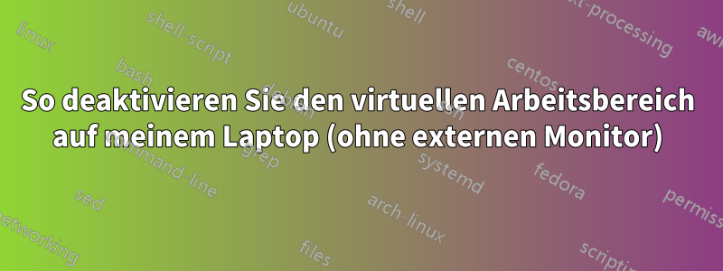 So deaktivieren Sie den virtuellen Arbeitsbereich auf meinem Laptop (ohne externen Monitor)