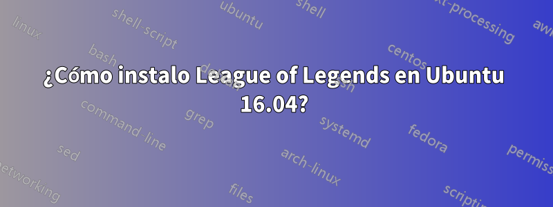 ¿Cómo instalo League of Legends en Ubuntu 16.04?