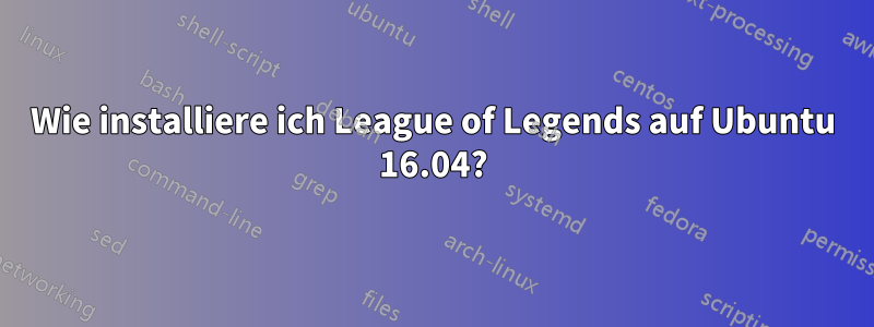 Wie installiere ich League of Legends auf Ubuntu 16.04?