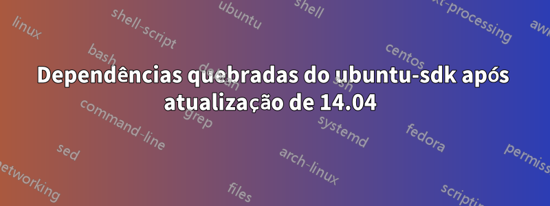 Dependências quebradas do ubuntu-sdk após atualização de 14.04 