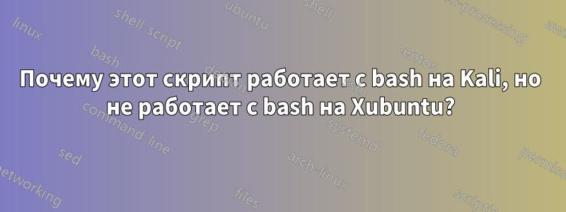 Почему этот скрипт работает с bash на Kali, но не работает с bash на Xubuntu?