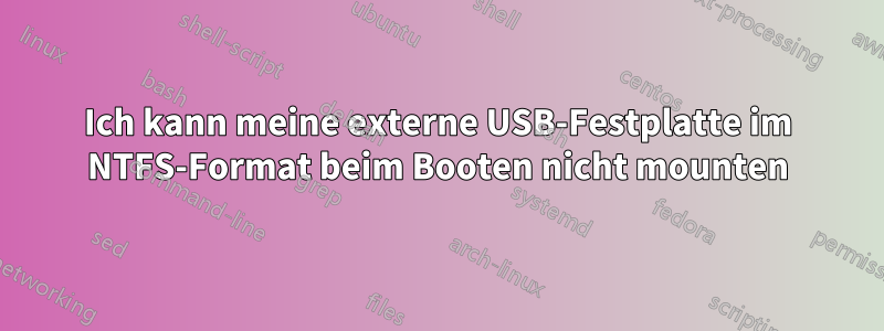 Ich kann meine externe USB-Festplatte im NTFS-Format beim Booten nicht mounten