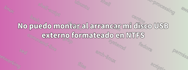 No puedo montar al arrancar mi disco USB externo formateado en NTFS