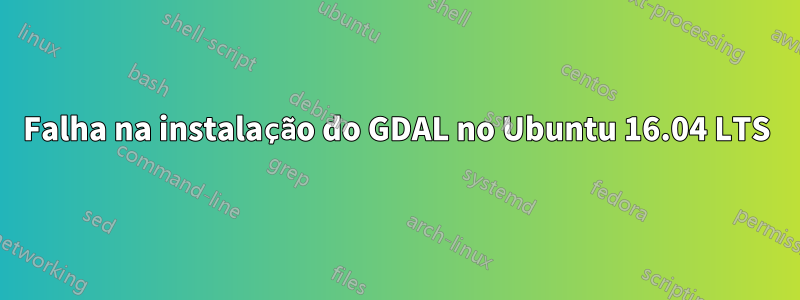 Falha na instalação do GDAL no Ubuntu 16.04 LTS