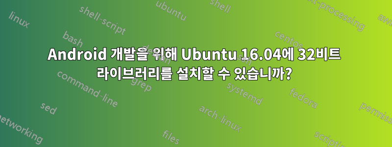 Android 개발을 위해 Ubuntu 16.04에 32비트 라이브러리를 설치할 수 있습니까?