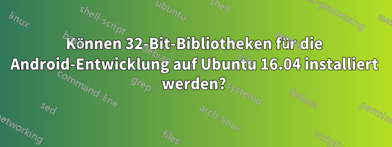 Können 32-Bit-Bibliotheken für die Android-Entwicklung auf Ubuntu 16.04 installiert werden?