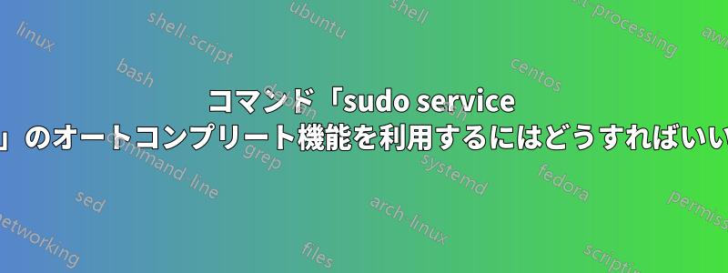 コマンド「sudo service squid...」のオートコンプリート機能を利用するにはどうすればいいですか?