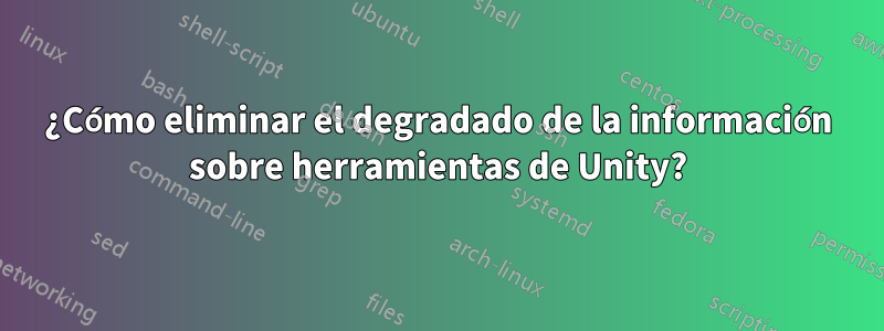 ¿Cómo eliminar el degradado de la información sobre herramientas de Unity?